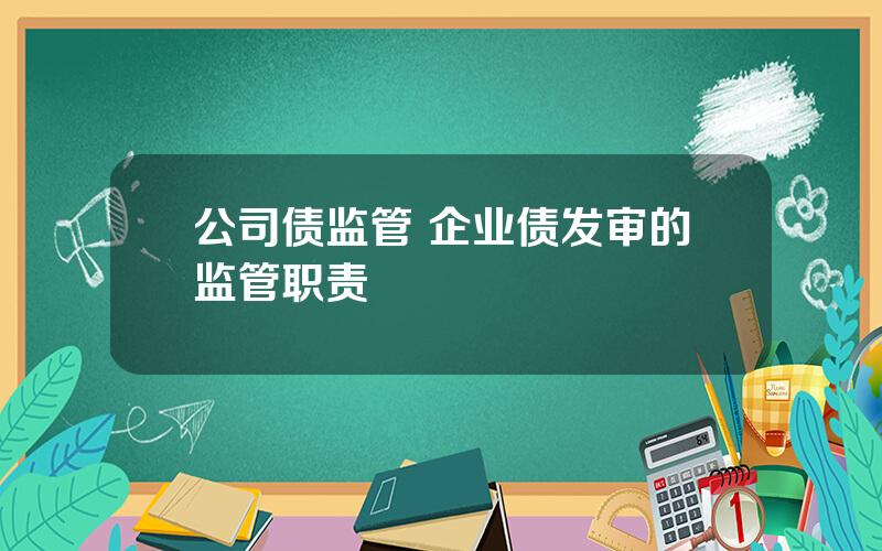 公司债监管 企业债发审的监管职责